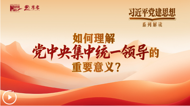 习近平党建思想系列解读二丨如何理解党中央集中统一领导的重要意义？