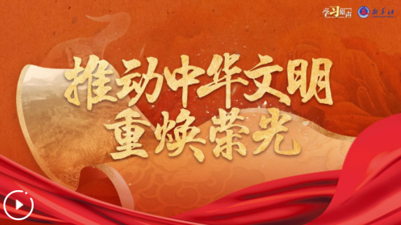 学习原声｜推动中华文明重焕荣光